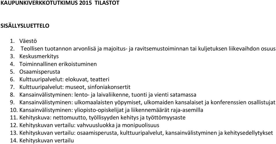 Kansainvälistyminen: lento- ja laivaliikenne, tuonti ja vienti satamassa 9. Kansainvälistyminen: ulkomaalaisten yöpymiset, ulkomaiden kansalaiset ja konferenssien osallistujat 10.