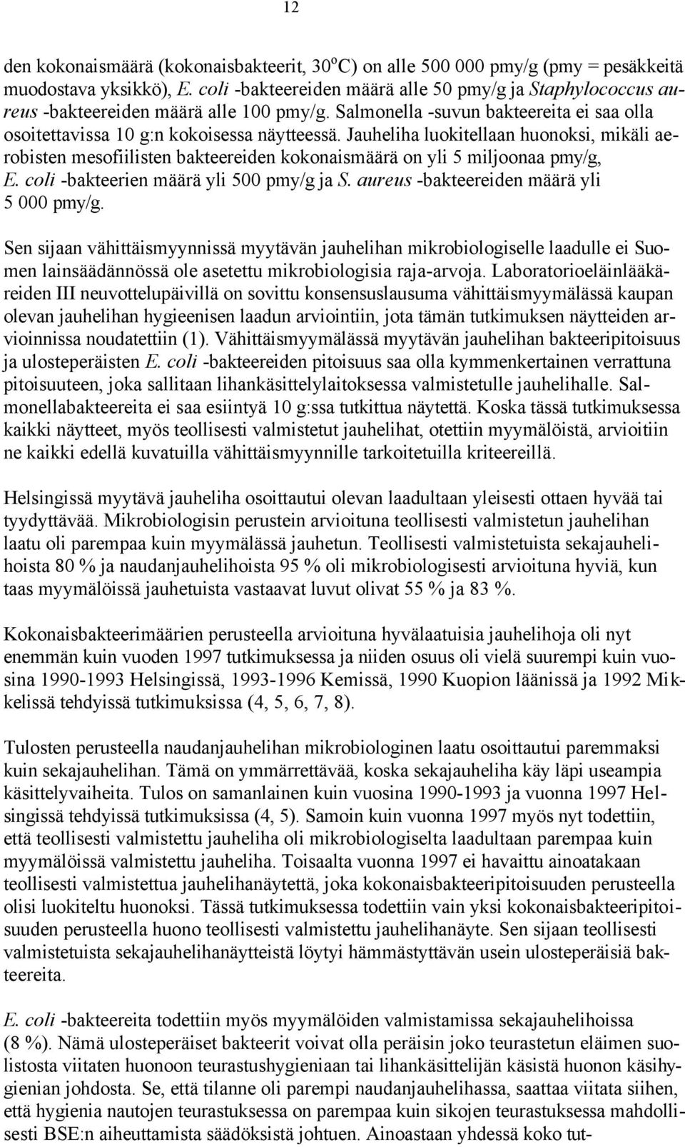 Jauheliha luokitellaan huonoksi, mikäli aerobisten mesofiilisten bakteereiden kokonaismäärä on yli 5 miljoonaa pmy/g, E. coli -bakteerien määrä yli 500 pmy/g ja S.