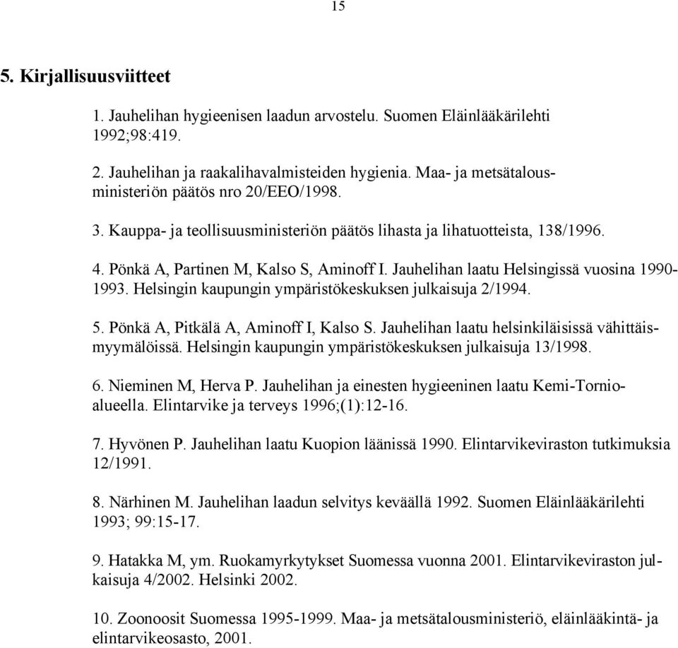 Jauhelihan laatu Helsingissä vuosina 1990-1993. Helsingin kaupungin ympäristökeskuksen julkaisuja 2/1994. 5. Pönkä A, Pitkälä A, Aminoff I, Kalso S.