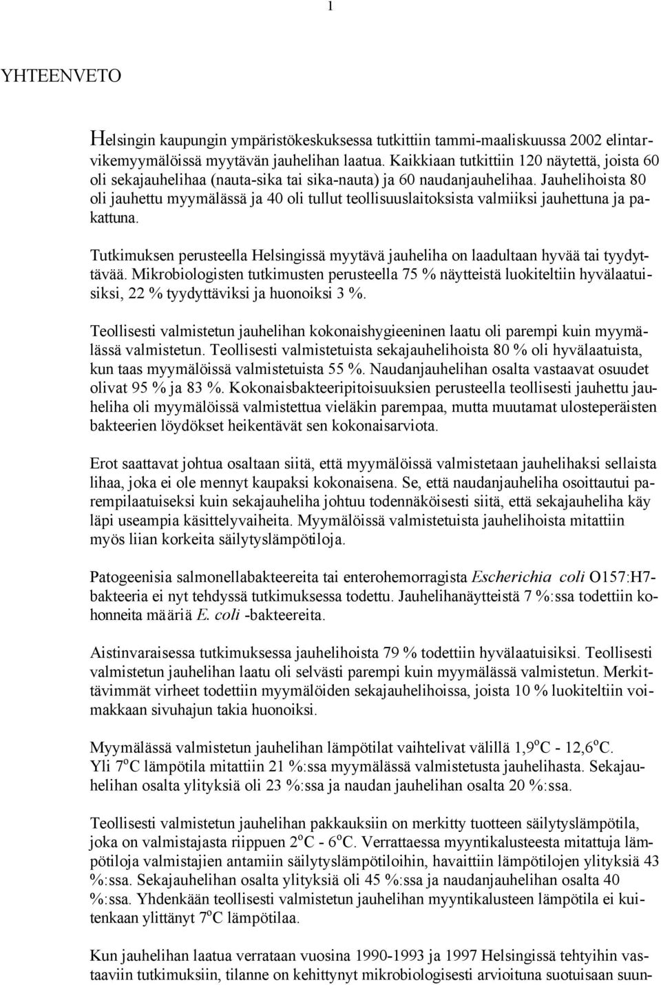 Jauhelihoista 80 oli jauhettu myymälässä ja 40 oli tullut teollisuuslaitoksista valmiiksi jauhettuna ja pakattuna.