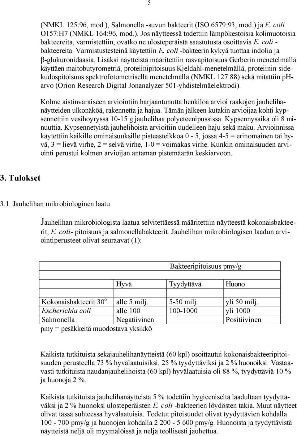 Lisäksi näytteistä määritettiin rasvapitoisuus Gerberin menetelmällä käyttäen maitobutyrometriä, proteiinipitoisuus Kjeldahl-menetelmällä, proteiinin sidekudospitoisuus spektrofotometrisellä