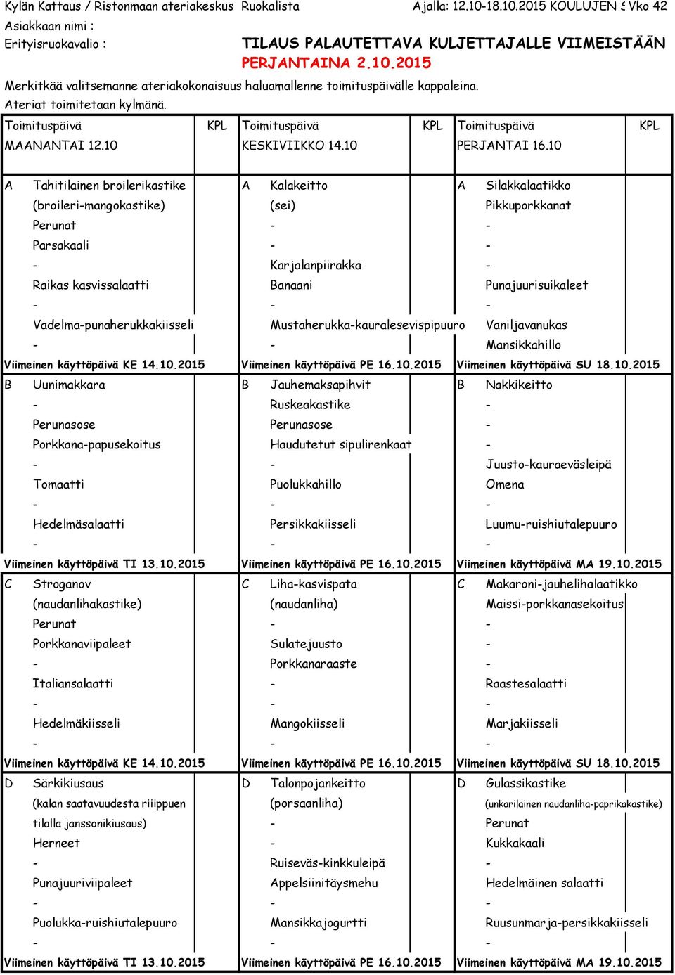 Vadelma-punaherukkakiisseli Mustaherukka-kauralesevispipuuro Vaniljavanukas - - Mansikkahillo Viimeinen käyttöpäivä KE 14.10.