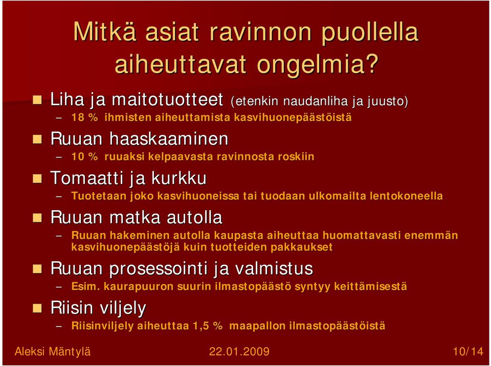 roskiin Tomaatti ja kurkku Tuotetaan joko kasvihuoneissa tai tuodaan ulkomailta lentokoneella la Ruuan matka autolla Ruuan hakeminen autolla kaupasta aiheuttaa