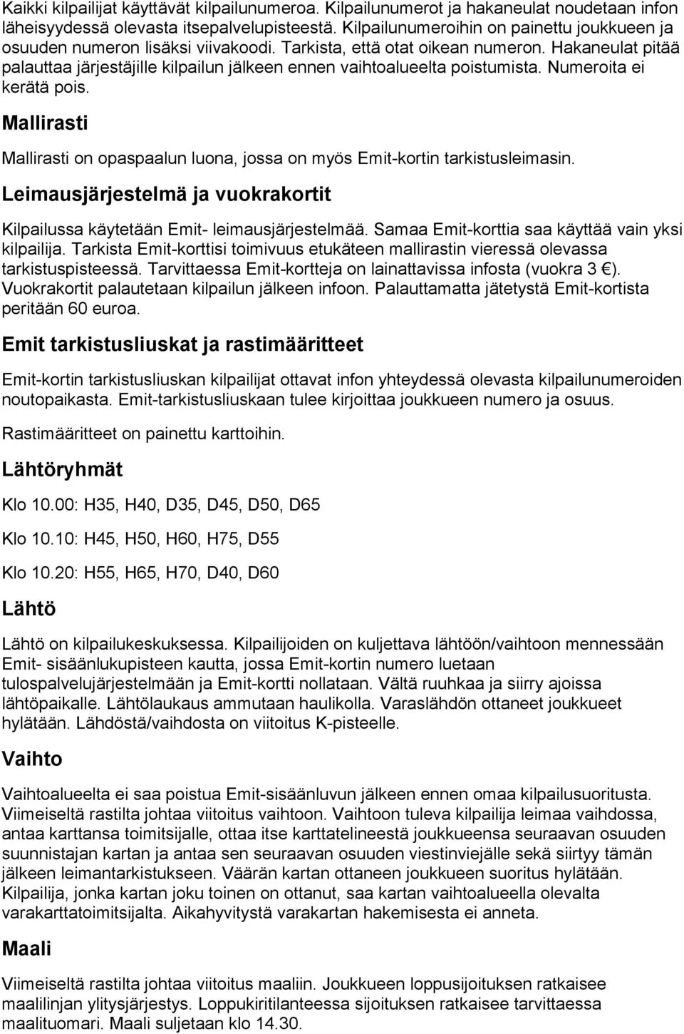 Hakaneulat pitää palauttaa järjestäjille kilpailun jälkeen ennen vaihtoalueelta poistumista. Numeroita ei kerätä pois.