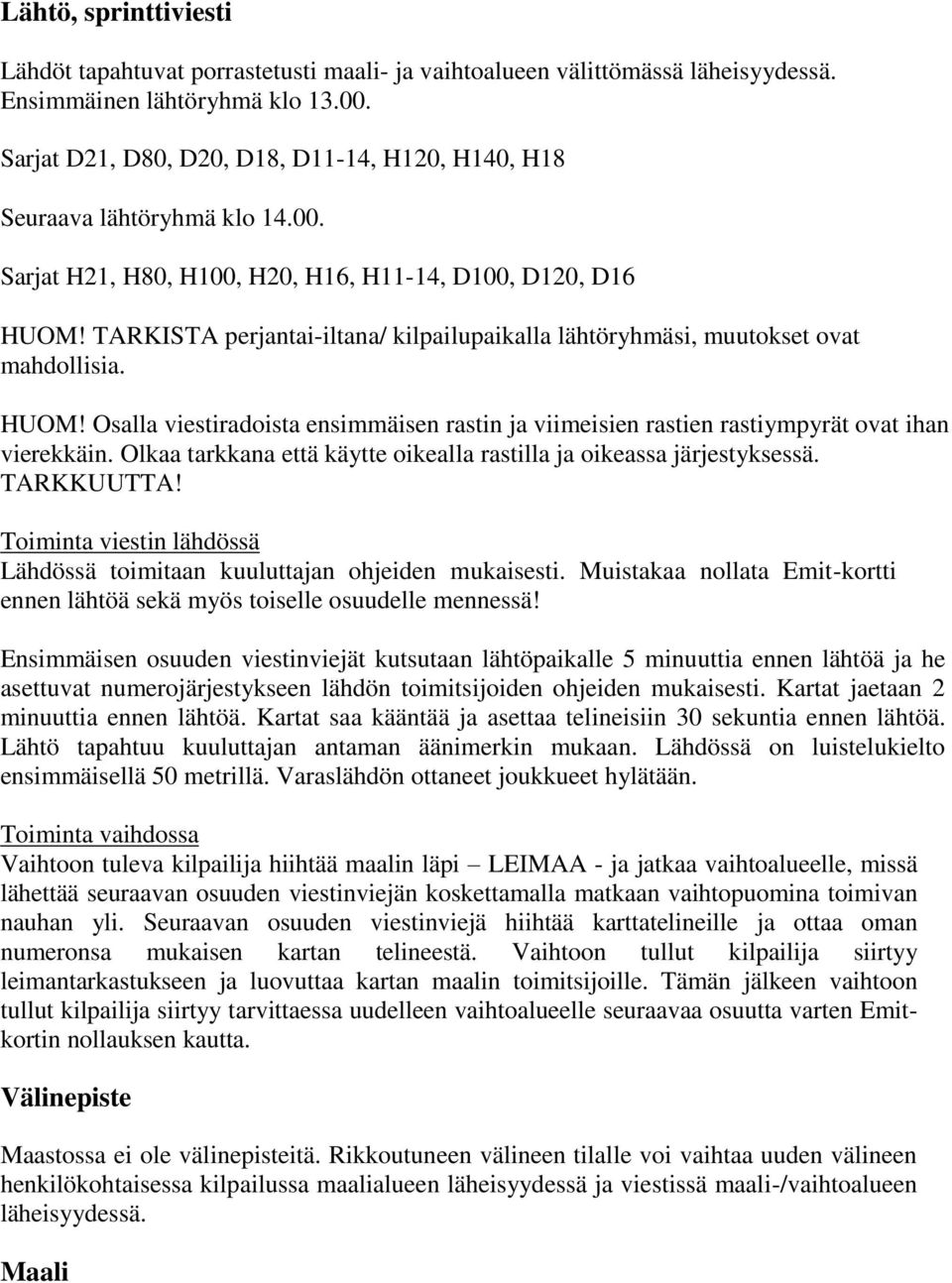 TARKISTA perjantai-iltana/ kilpailupaikalla lähtöryhmäsi, muutokset ovat mahdollisia. HUOM! Osalla viestiradoista ensimmäisen rastin ja viimeisien rastien rastiympyrät ovat ihan vierekkäin.