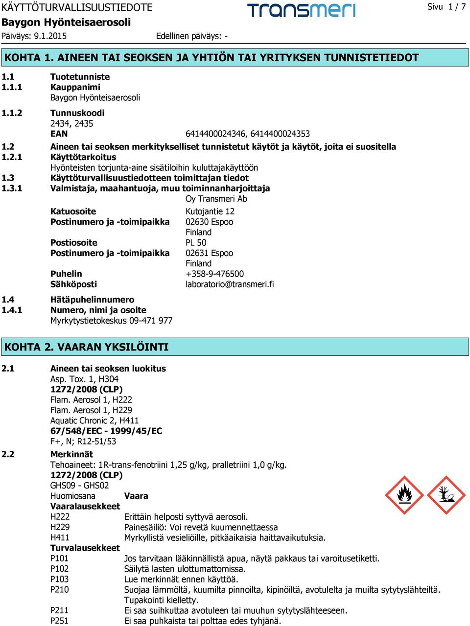 3 Käyttöturvallisuustiedotteen toimittajan tiedot 1.3.1 Valmistaja, maahantuoja, muu toiminnanharjoittaja Oy Transmeri Ab Katuosoite Kutojantie 12 Postinumero ja -toimipaikka 02630 Espoo Finland