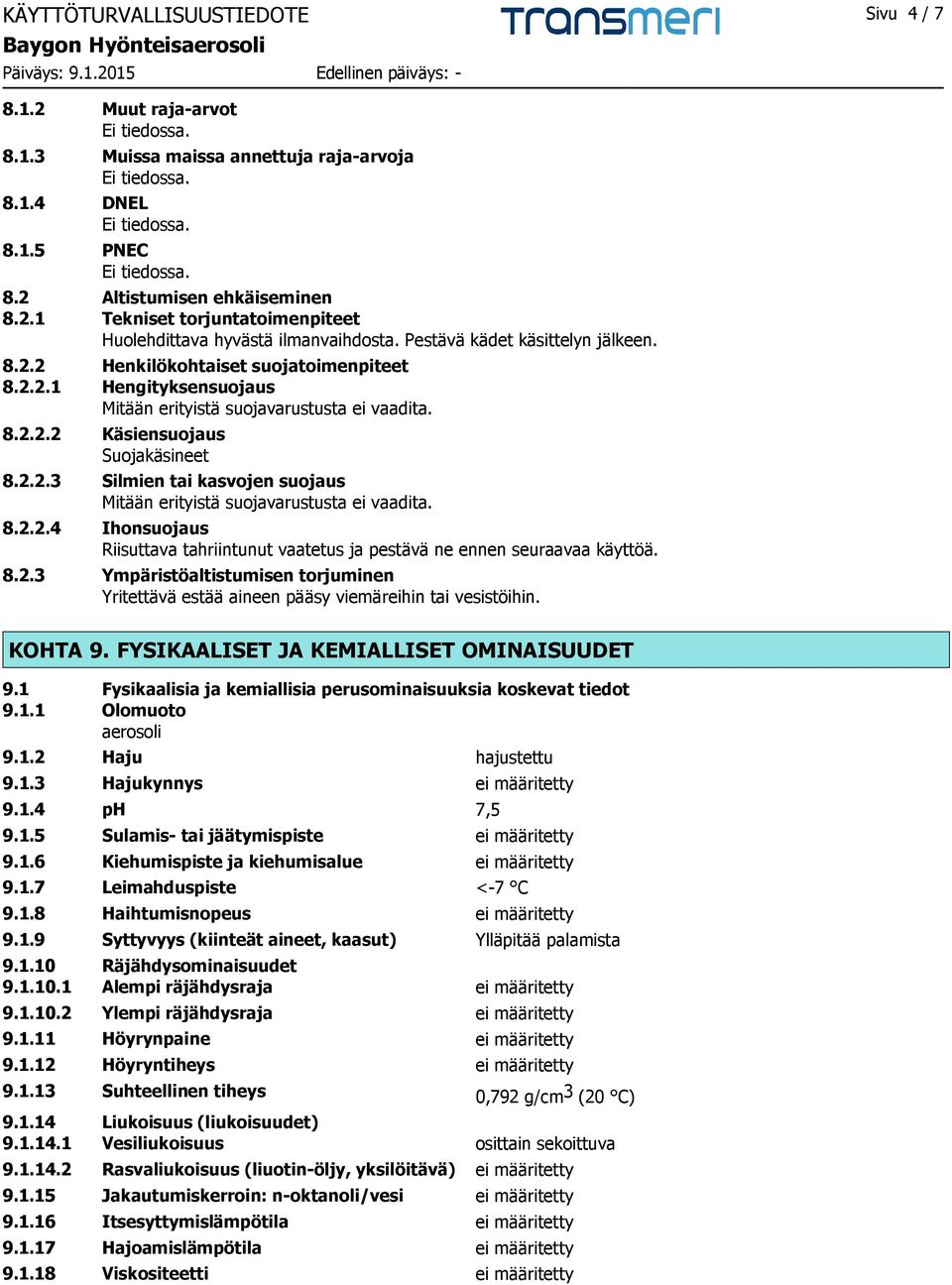 8.2.2.4 Ihonsuojaus Riisuttava tahriintunut vaatetus ja pestävä ne ennen seuraavaa käyttöä. 8.2.3 Ympäristöaltistumisen torjuminen Yritettävä estää aineen pääsy viemäreihin tai vesistöihin. KOHTA 9.