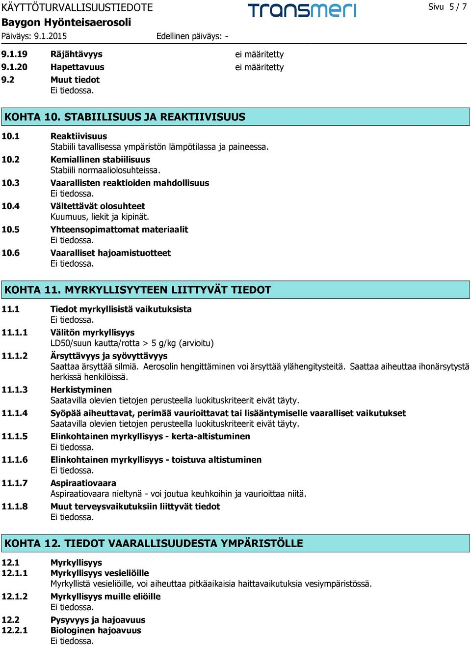 4 Vältettävät olosuhteet Kuumuus, liekit ja kipinät. 10.5 Yhteensopimattomat materiaalit 10.6 Vaaralliset hajoamistuotteet KOHTA 11. MYRKYLLISYYTEEN LIITTYVÄT TIEDOT 11.