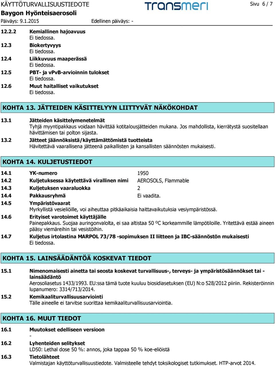 Jos mahdollista, kierrätystä suositellaan hävittämisen tai polton sijasta. 13.