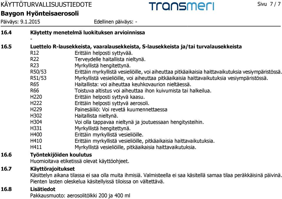 R50/53 Erittäin myrkyllistä vesieliöille, voi aiheuttaa pitkäaikaisia haittavaikutuksia vesiympäristössä.