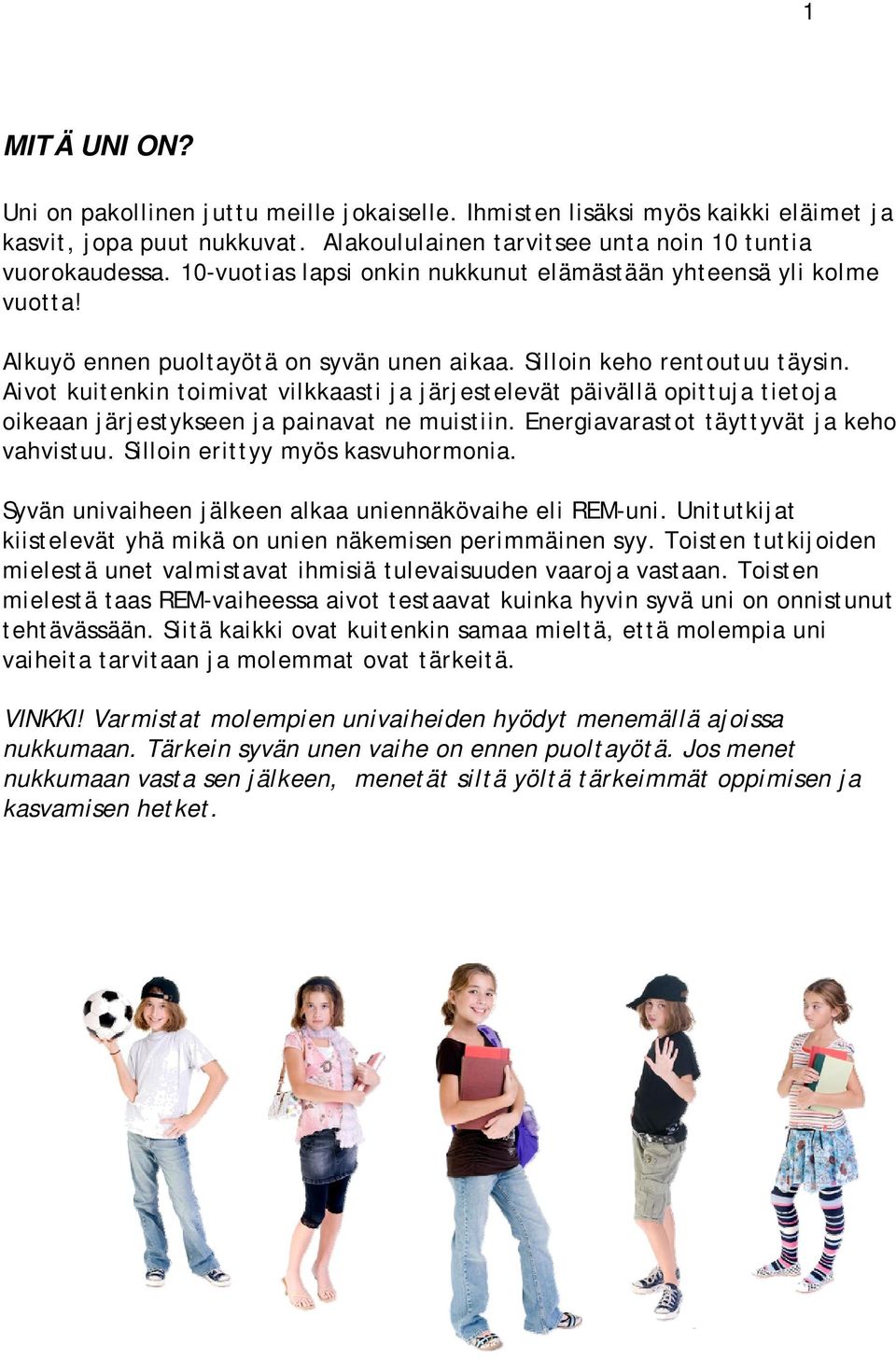 Aivot kuitenkin toimivat vilkkaasti ja järjestelevät päivällä opittuja tietoja oikeaan järjestykseen ja painavat ne muistiin. Energiavarastot täyttyvät ja keho vahvistuu.