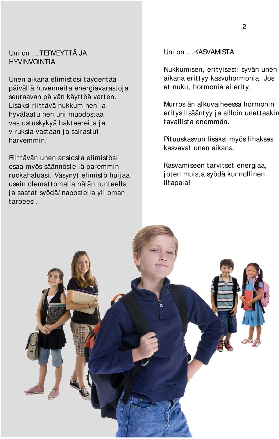 Riittävän unen ansiosta elimistösi osaa myös säännöstellä paremmin ruokahaluasi. Väsynyt elimistö huijaa usein olemattomalla nälän tunteella ja saatat syödä/napostella yli oman tarpeesi.
