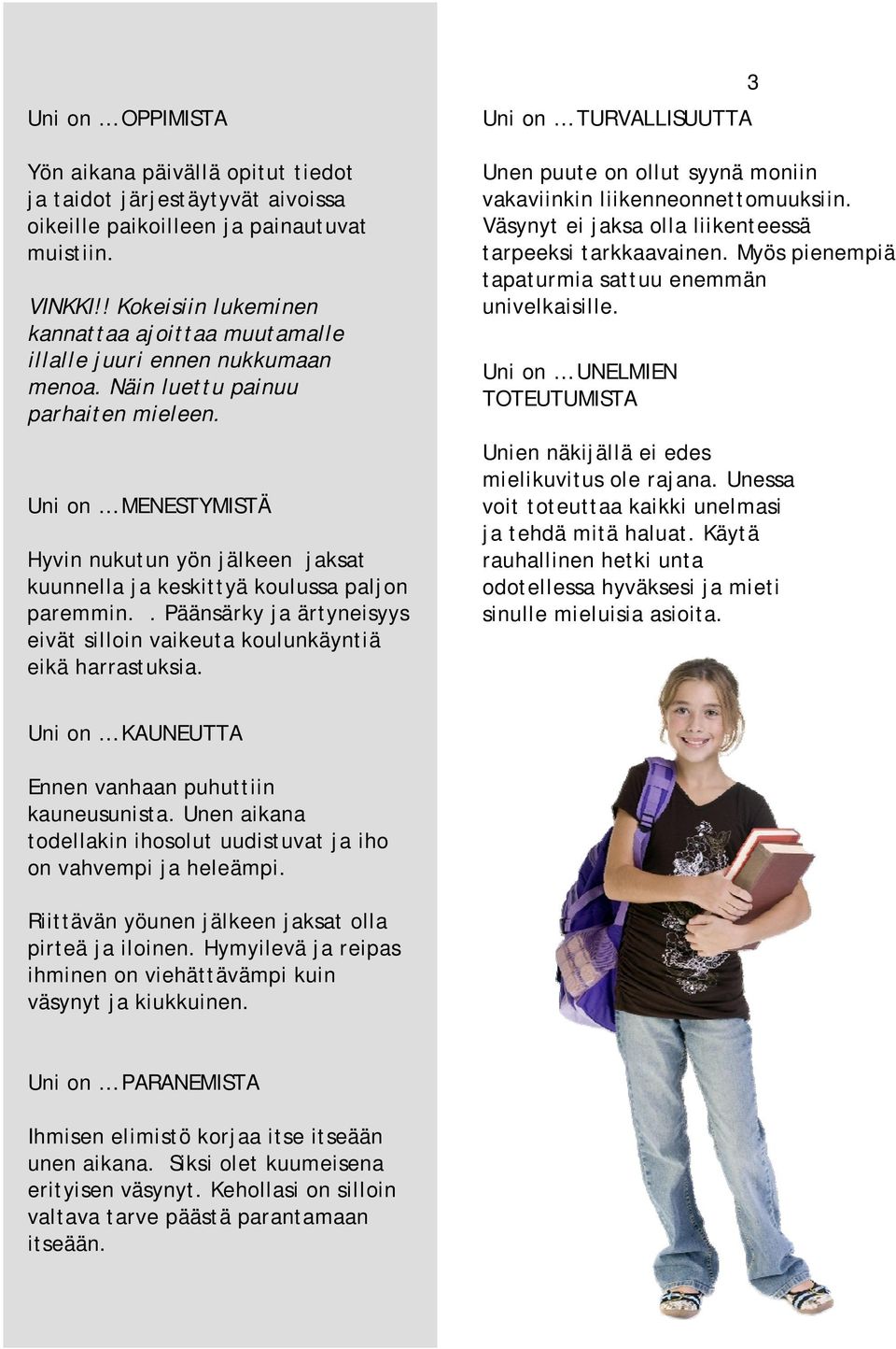 Uni on MENESTYMISTÄ Hyvin nukutun yön jälkeen jaksat kuunnella ja keskittyä koulussa paljon paremmin.. Päänsärky ja ärtyneisyys eivät silloin vaikeuta koulunkäyntiä eikä harrastuksia.