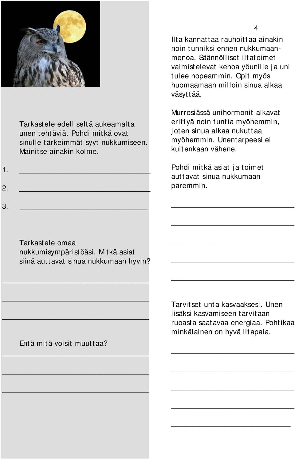 _ Murrosiässä unihormonit alkavat erittyä noin tuntia myöhemmin, joten sinua alkaa nukuttaa myöhemmin. Unentarpeesi ei kuitenkaan vähene.