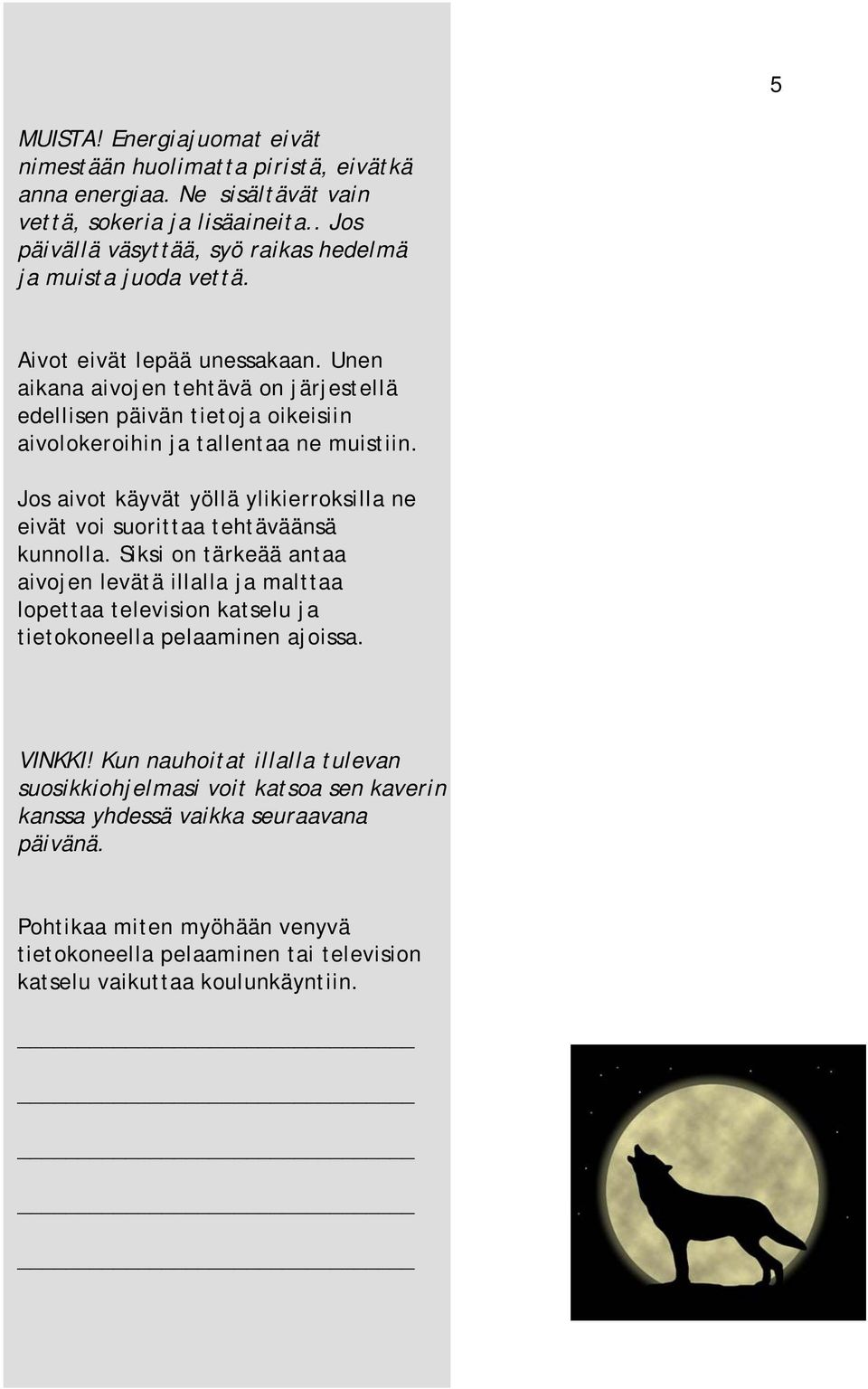Unen aikana aivojen tehtävä on järjestellä edellisen päivän tietoja oikeisiin aivolokeroihin ja tallentaa ne muistiin.