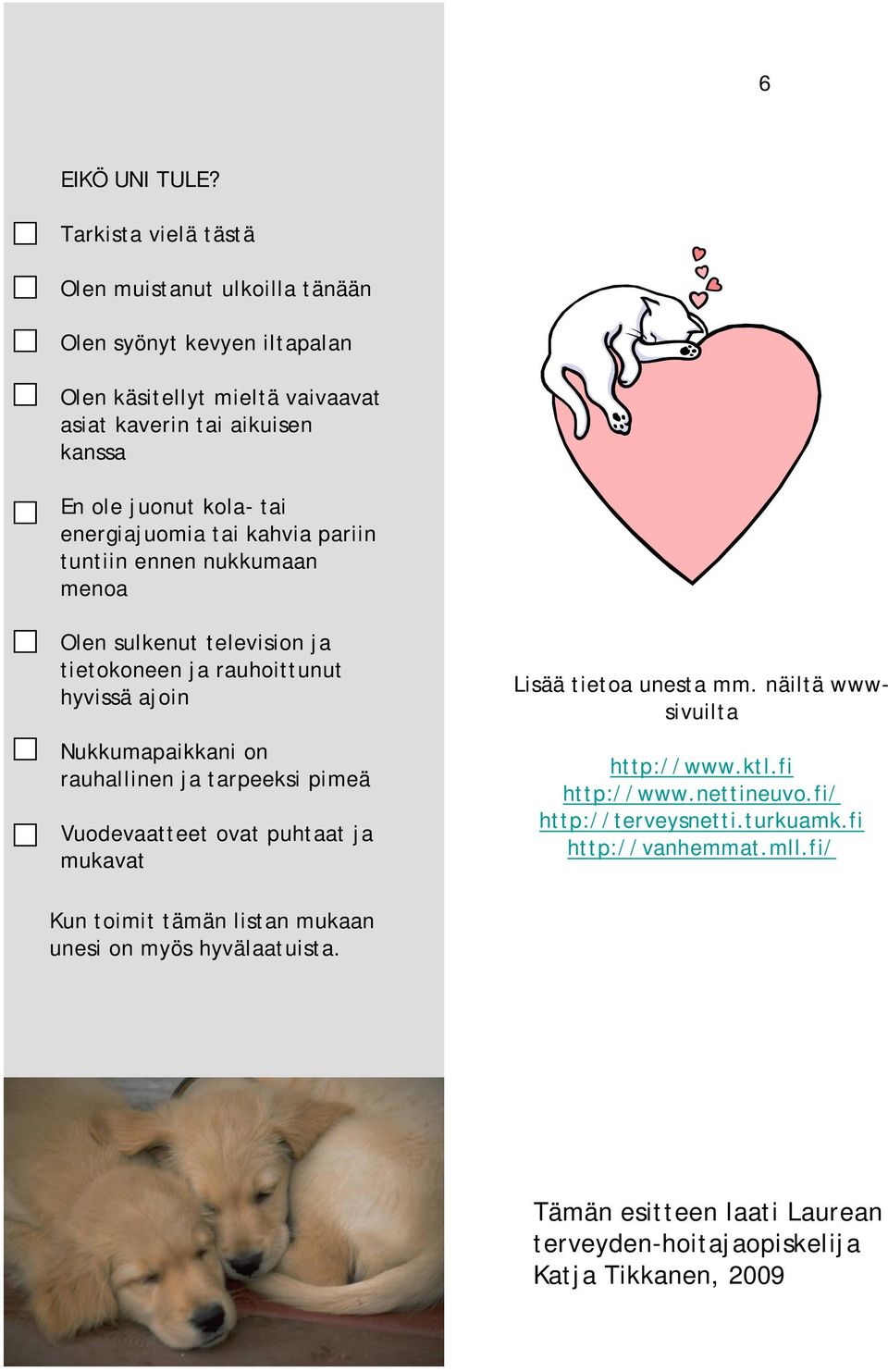 energiajuomia tai kahvia pariin tuntiin ennen nukkumaan menoa Olen sulkenut television ja tietokoneen ja rauhoittunut hyvissä ajoin Nukkumapaikkani on rauhallinen ja