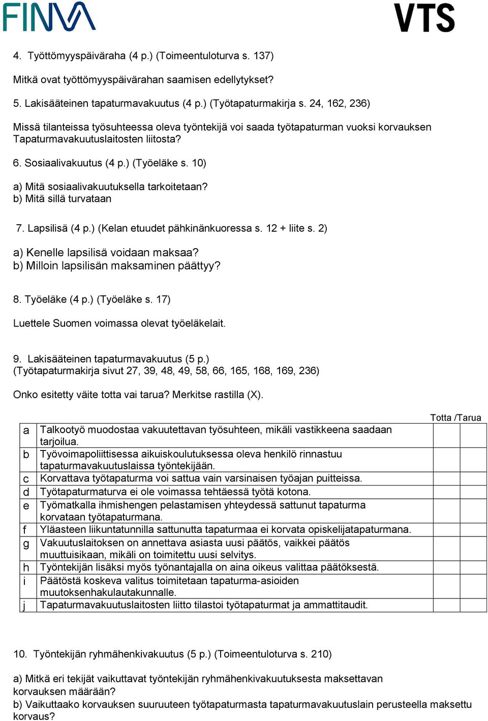 10) a) Mitä sosiaalivakuutuksella tarkoitetaan? b) Mitä sillä turvataan 7. Lapsilisä (4 p.) (Kelan etuudet pähkinänkuoressa s. 12 + liite s. 2) a) Kenelle lapsilisä voidaan maksaa?