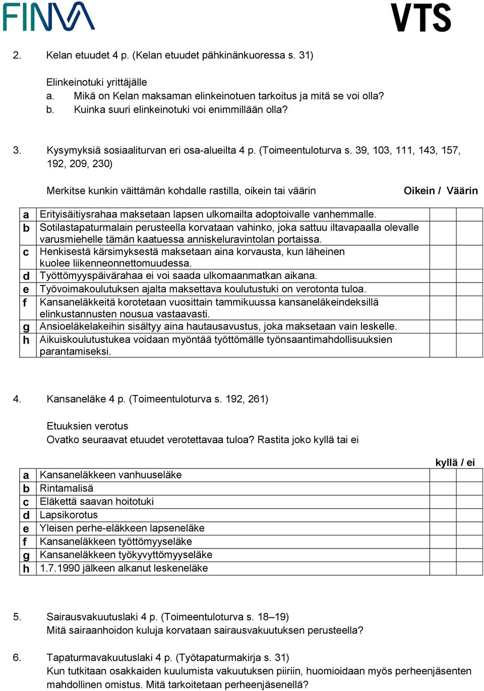 39, 103, 111, 143, 157, 192, 209, 230) Merkitse kunkin väittämän kohdalle rastilla, oikein tai väärin Oikein / Väärin a Erityisäitiysrahaa maksetaan lapsen ulkomailta adoptoivalle vanhemmalle.