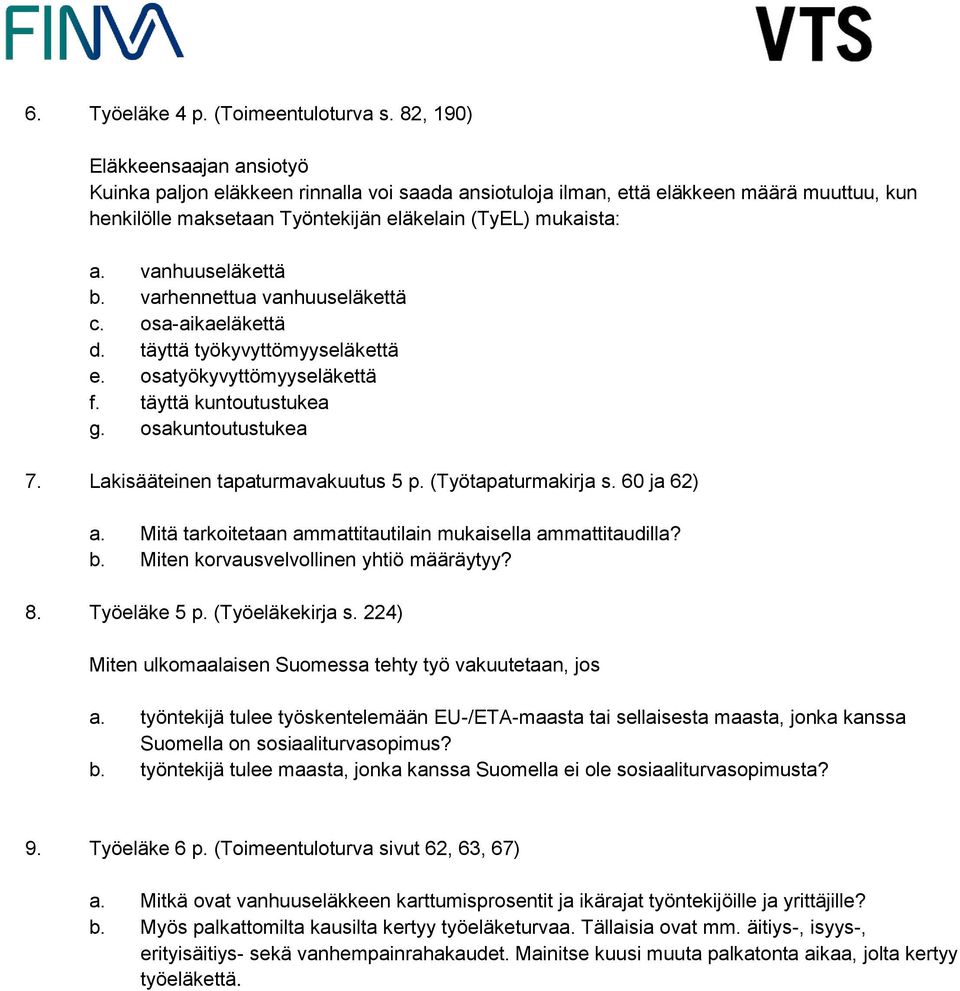 vanhuuseläkettä b. varhennettua vanhuuseläkettä c. osa-aikaeläkettä d. täyttä työkyvyttömyyseläkettä e. osatyökyvyttömyyseläkettä f. täyttä kuntoutustukea g. osakuntoutustukea 7.