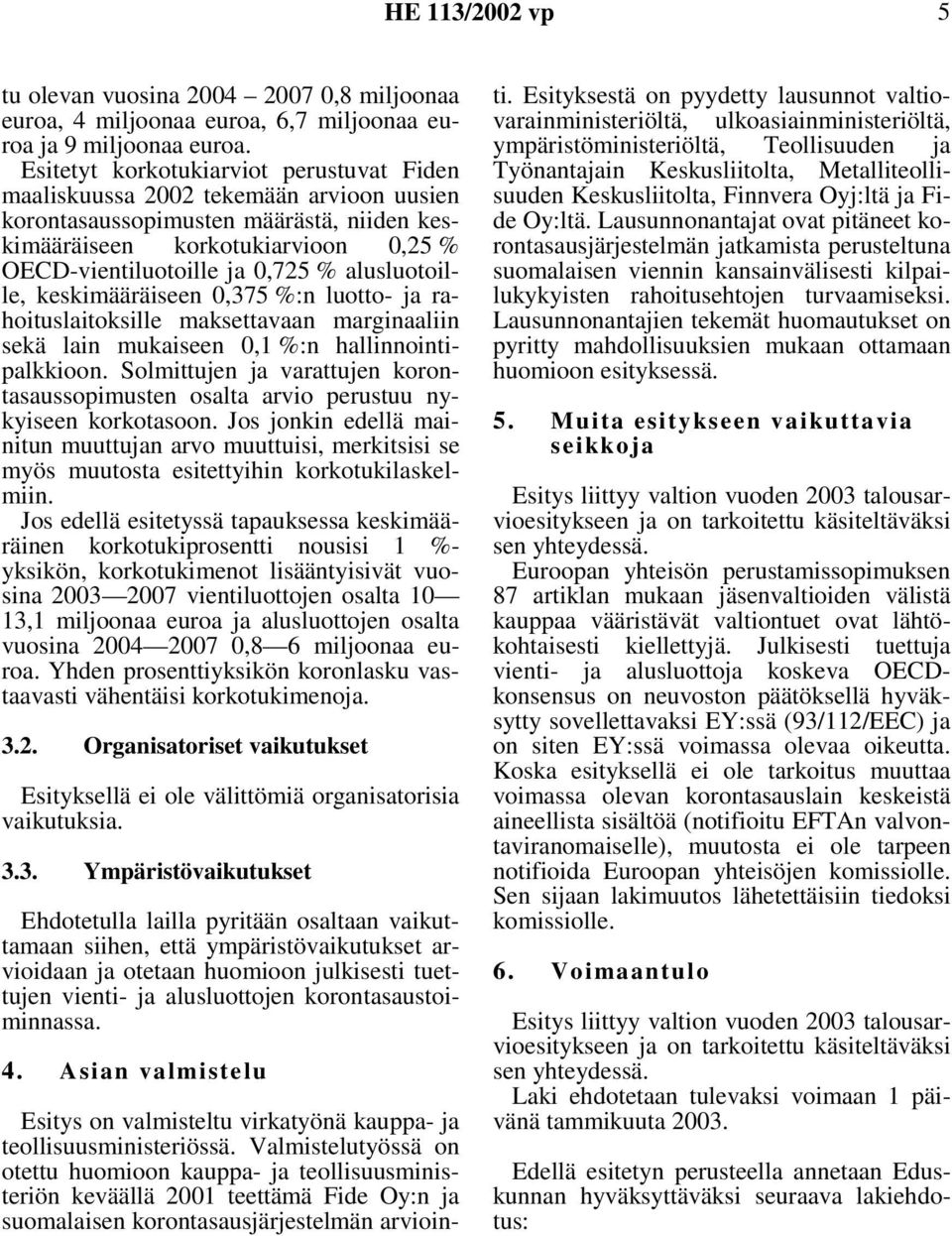 alusluotoille, keskimääräiseen 0,375 %:n luotto- ja rahoituslaitoksille maksettavaan marginaaliin sekä lain mukaiseen 0,1 %:n hallinnointipalkkioon.