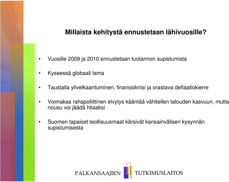 finanssikriisi ja orastava deflaatiokierre Voimakas rahapoliittinen elvytys kääntää vähitellen