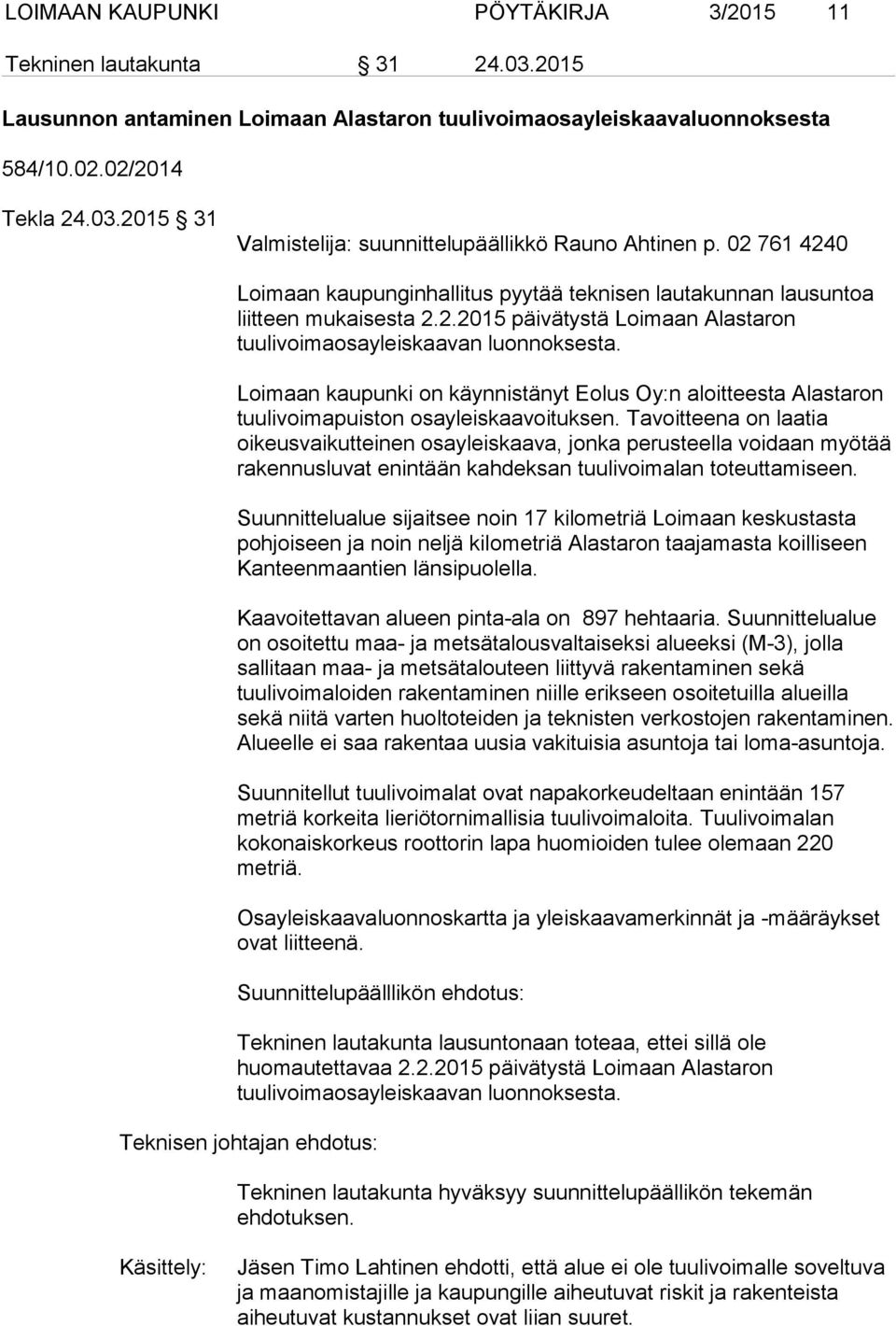 Loimaan kaupunki on käynnistänyt Eolus Oy:n aloitteesta Alastaron tuulivoimapuiston osayleiskaavoituksen.