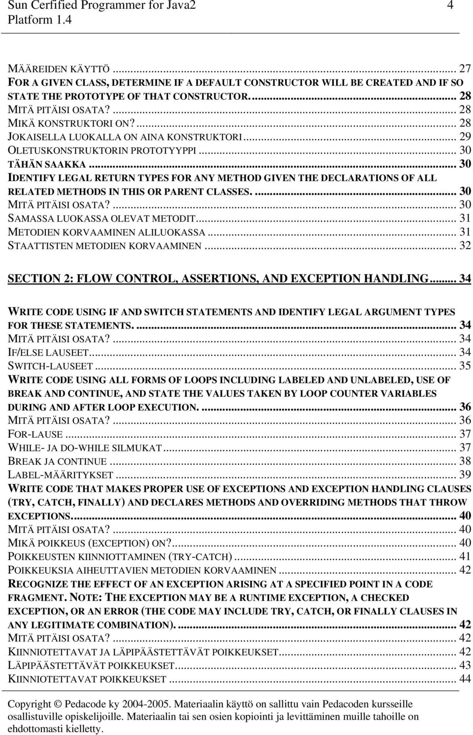 .. 30 IDENTIFY LEGAL RETURN TYPES FOR ANY METHOD GIVEN THE DECLARATIONS OF ALL RELATED METHODS IN THIS OR PARENT CLASSES.... 30 MITÄ PITÄISI OSATA?... 30 SAMASSA LUOKASSA OLEVAT METODIT.