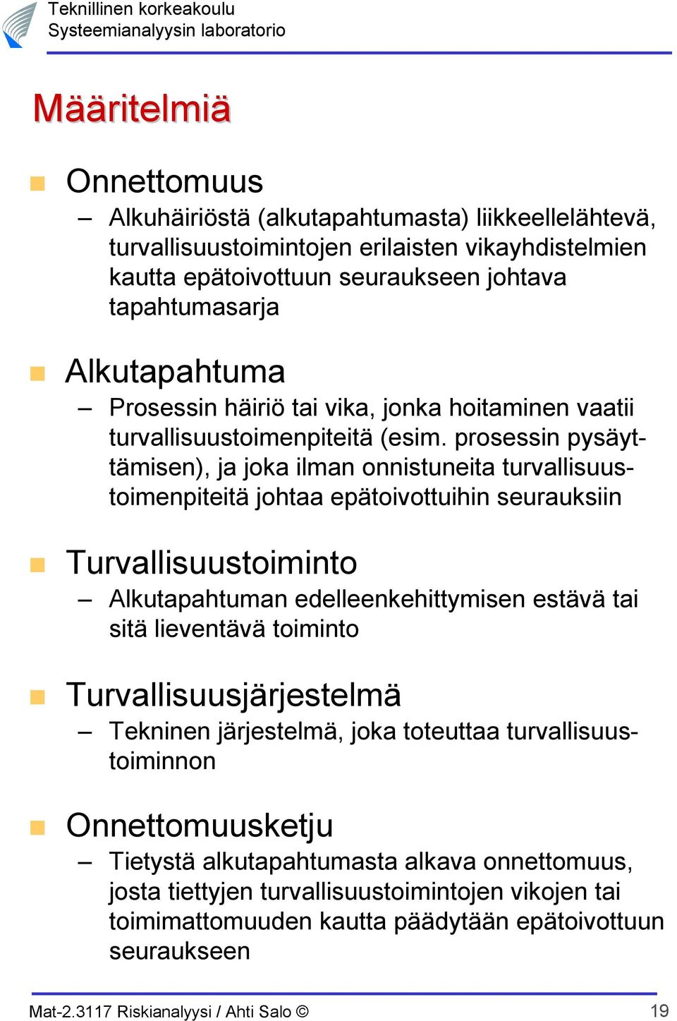 prosessin pysäyttämisen), ja joka ilman onnistuneita turvallisuustoimenpiteitä johtaa epätoivottuihin seurauksiin Turvallisuustoiminto Alkutapahtuman edelleenkehittymisen estävä tai sitä