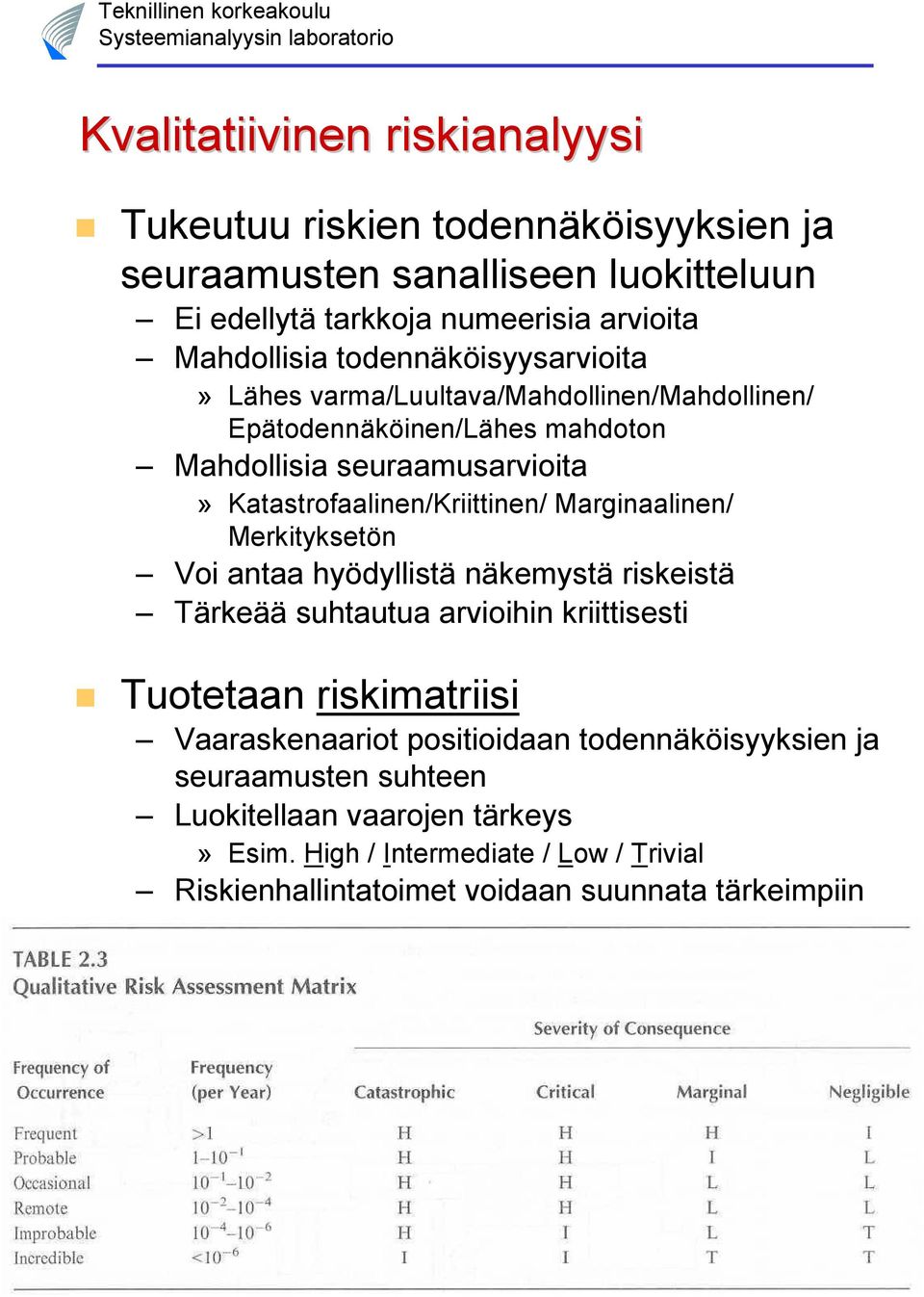 Marginaalinen/ Merkityksetön Voi antaa hyödyllistä näkemystä riskeistä Tärkeää suhtautua arvioihin kriittisesti Tuotetaan riskimatriisi Vaaraskenaariot