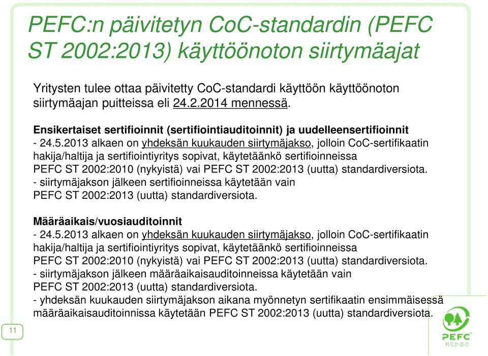 2013 alkaen on yhdeksän kuukauden siirtymäjakso, jolloin CoC-sertifikaatin hakija/haltija ja sertifiointiyritys sopivat, käytetäänkö sertifioinneissa PEFC ST 2002:2010 (nykyistä) vai PEFC ST