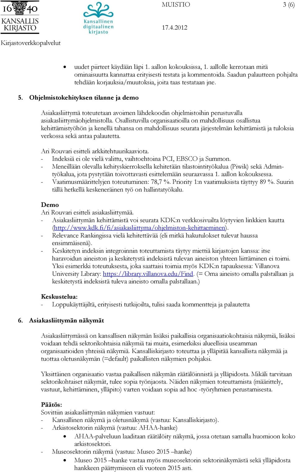 Ohjelmistokehityksen tilanne ja demo Asiakasliittymä toteutetaan avoimen lähdekoodin ohjelmistoihin perustuvalla asiakasliittymäohjelmistolla.