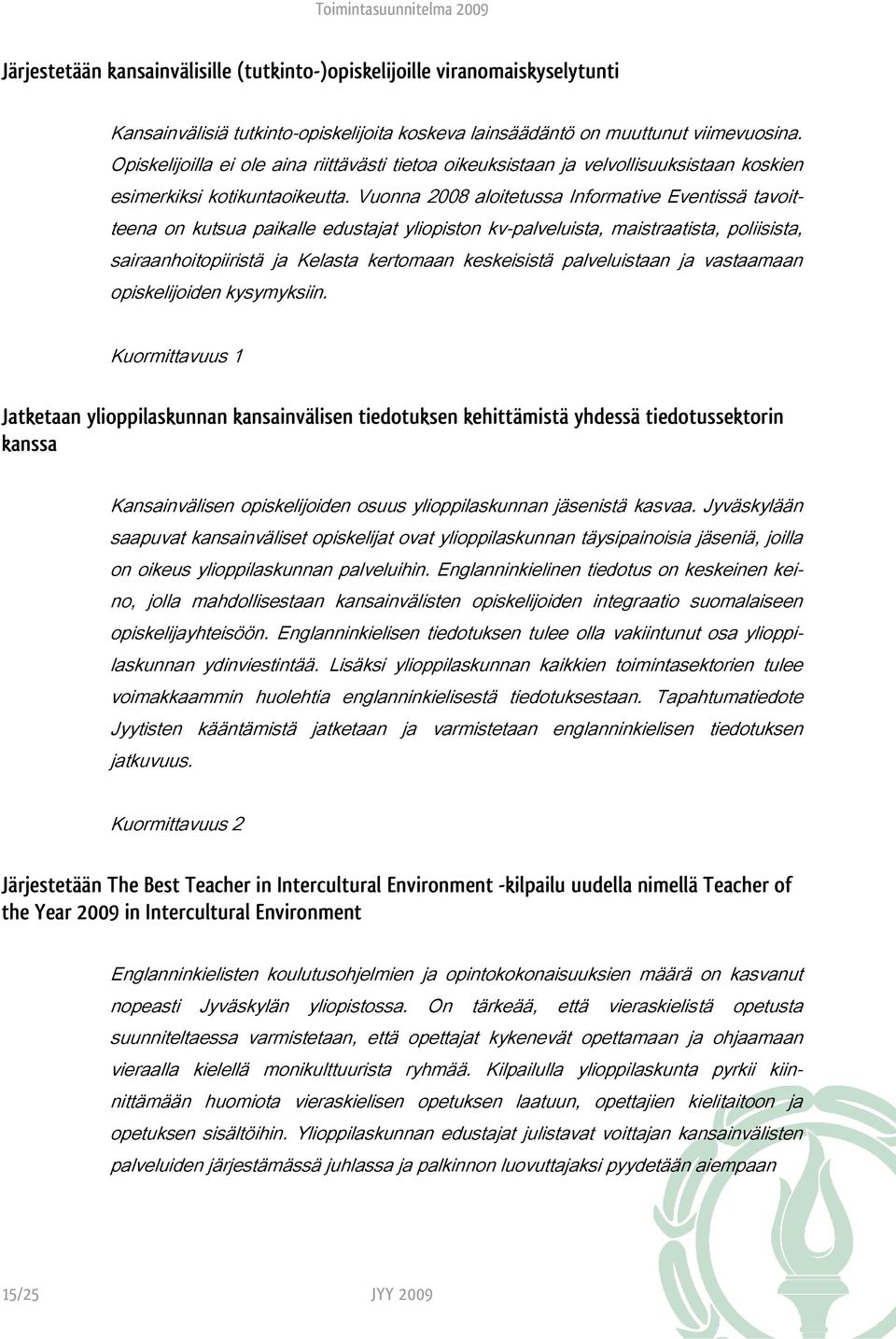 Vuonna 2008 aloitetussa Informative Eventissä tavoitteena on kutsua paikalle edustajat yliopiston kv-palveluista, maistraatista, poliisista, sairaanhoitopiiristä ja Kelasta kertomaan keskeisistä