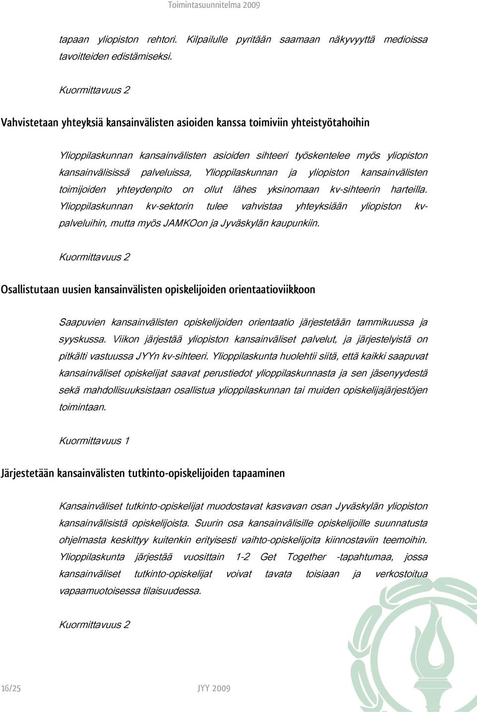 Ylioppilaskunnan ja yliopiston kansainvälisten toimijoiden yhteydenpito on ollut lähes yksinomaan kv-sihteerin harteilla.