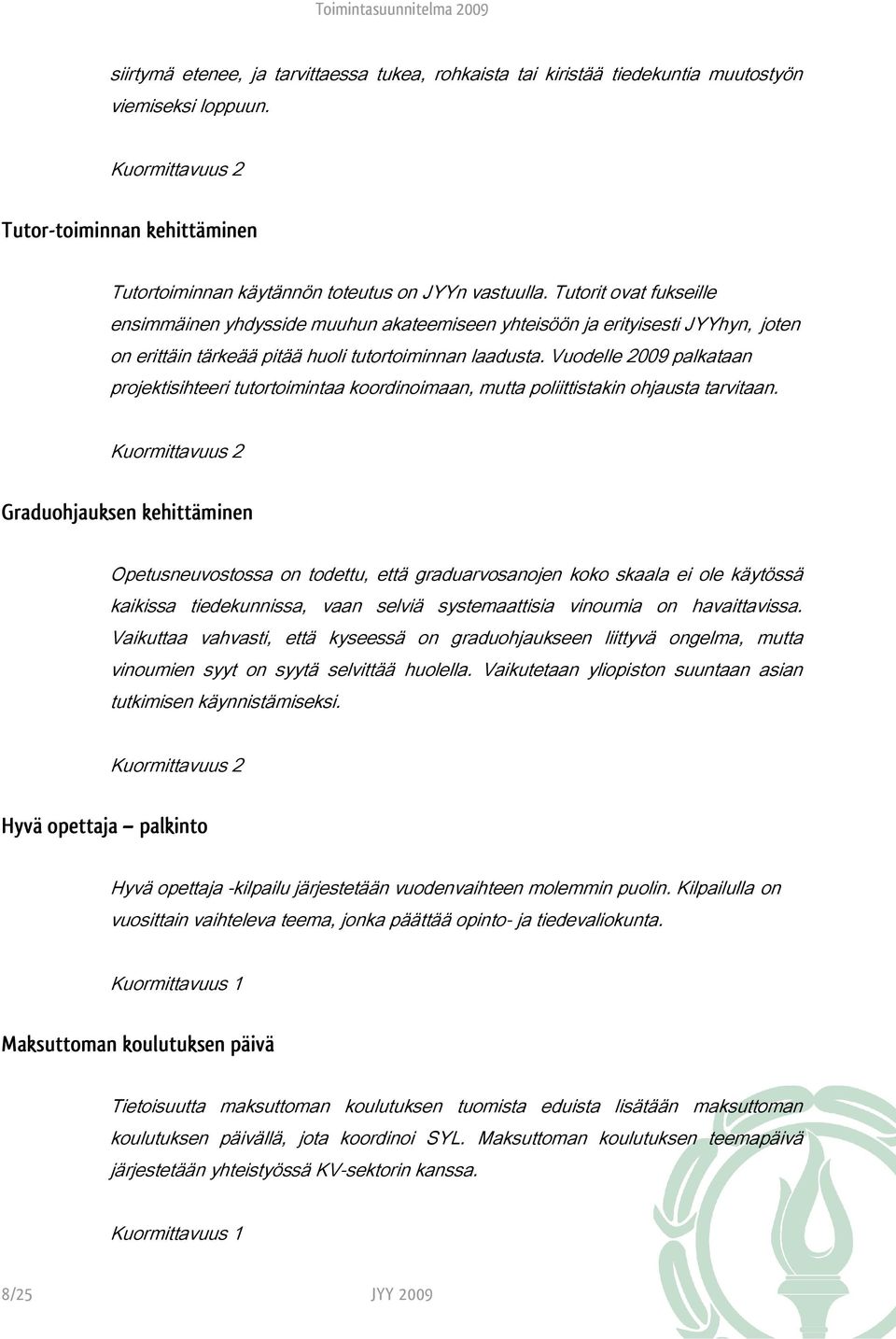 Vuodelle 2009 palkataan projektisihteeri tutortoimintaa koordinoimaan, mutta poliittistakin ohjausta tarvitaan.