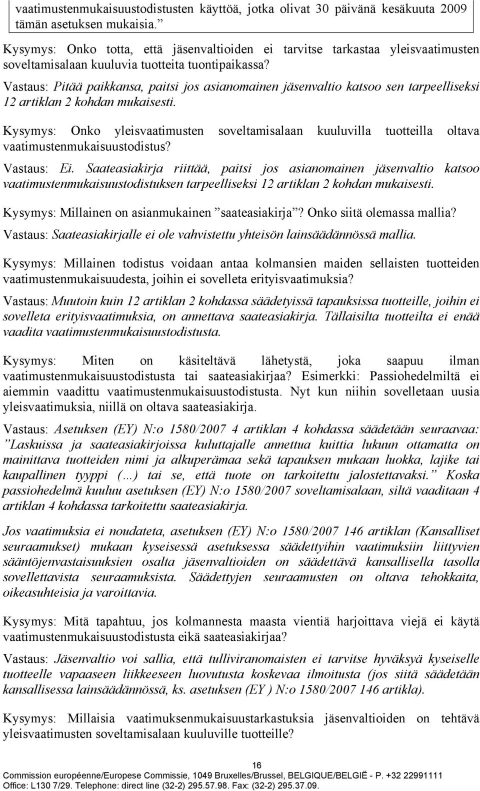 Vastaus: Pitää paikkansa, paitsi jos asianomainen jäsenvaltio katsoo sen tarpeelliseksi 12 artiklan 2 kohdan mukaisesti.