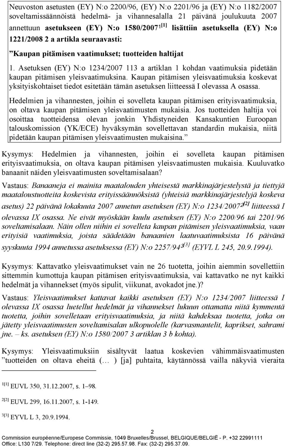 Asetuksen (EY) N:o 1234/2007 113 a artiklan 1 kohdan vaatimuksia pidetään kaupan pitämisen yleisvaatimuksina.