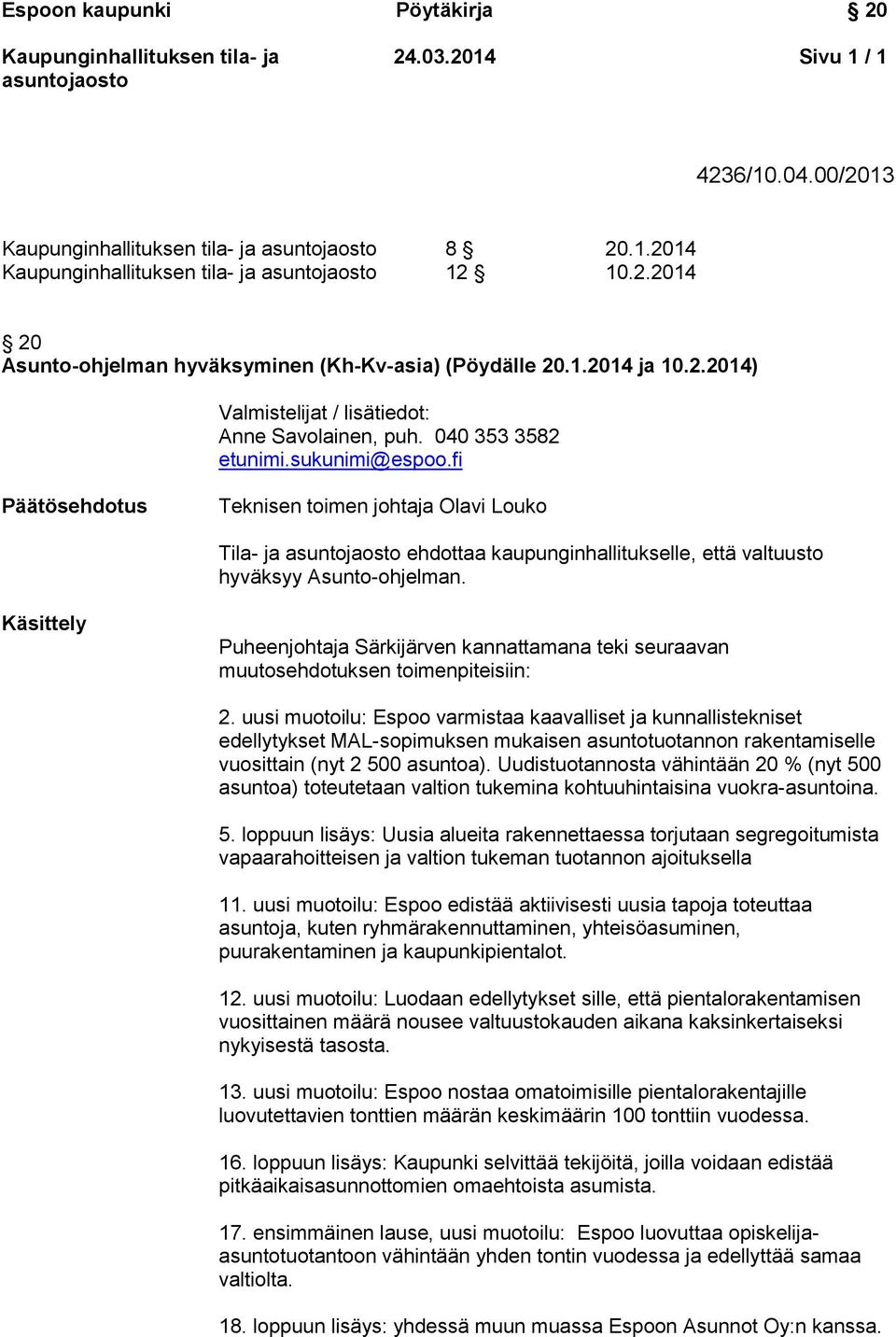 Käsittely Puheenjohtaja Särkijärven kannattamana teki seuraavan muutosehdotuksen toimenpiteisiin: 2.
