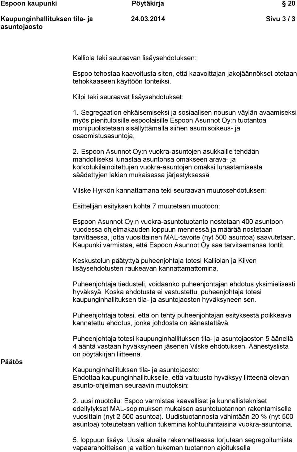 Segregaation ehkäisemiseksi ja sosiaalisen nousun väylän avaamiseksi myös pienituloisille espoolaisille Espoon Asunnot Oy:n tuotantoa monipuolistetaan sisällyttämällä siihen asumisoikeus- ja