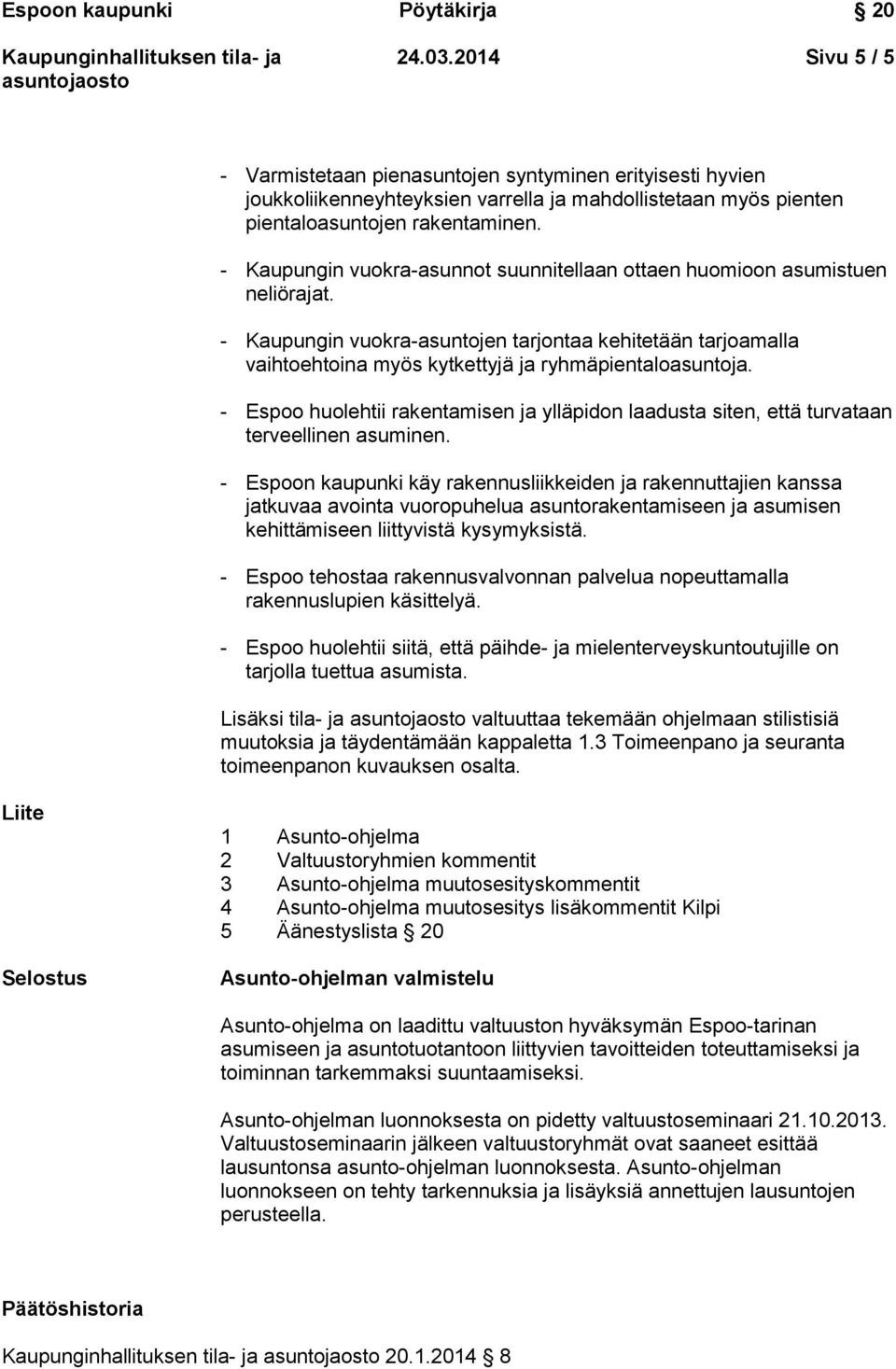 - Espoo huolehtii rakentamisen ja ylläpidon laadusta siten, että turvataan terveellinen asuminen.