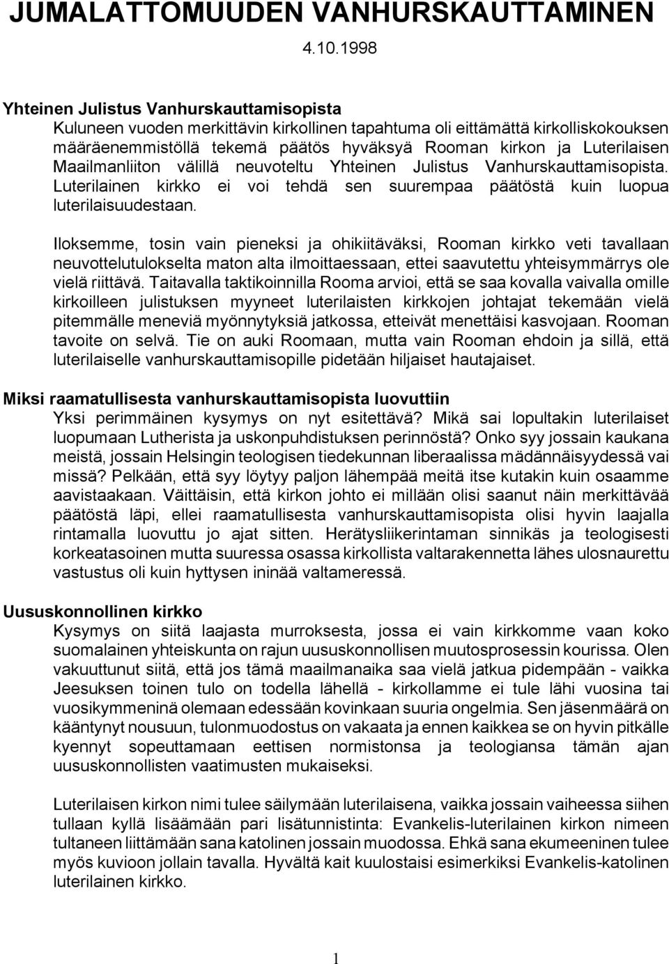 Luterilaisen Maailmanliiton välillä neuvoteltu Yhteinen Julistus Vanhurskauttamisopista. Luterilainen kirkko ei voi tehdä sen suurempaa päätöstä kuin luopua luterilaisuudestaan.