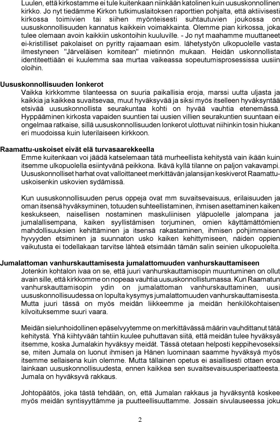 Olemme pian kirkossa, joka tulee olemaan avoin kaikkiin uskontoihin kuuluville. - Jo nyt maahamme muuttaneet ei-kristilliset pakolaiset on pyritty rajaamaan esim.