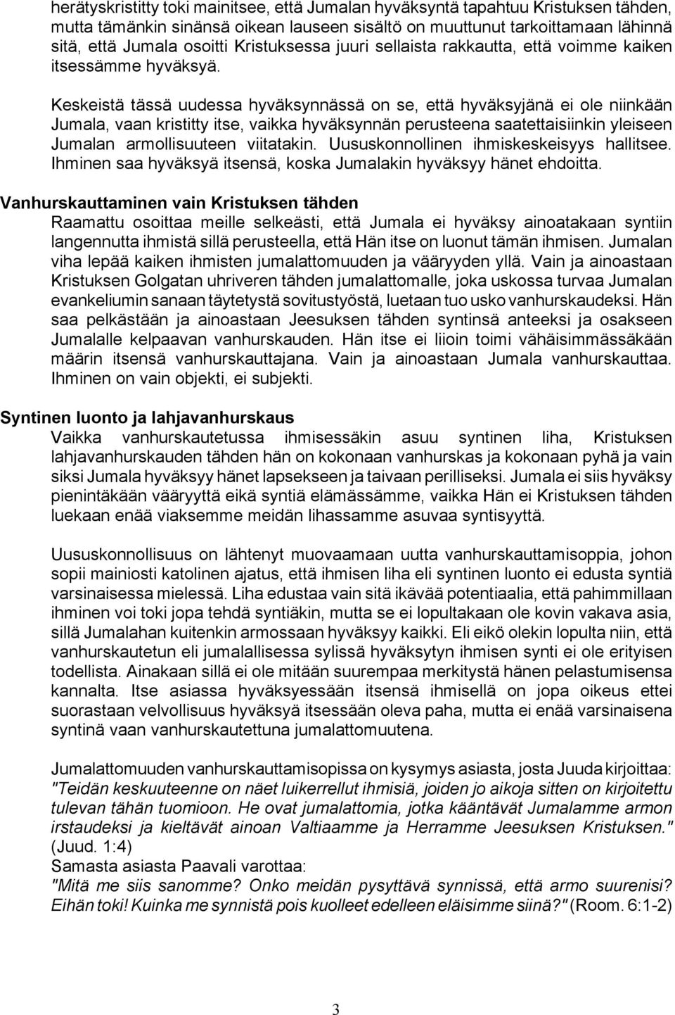 Keskeistä tässä uudessa hyväksynnässä on se, että hyväksyjänä ei ole niinkään Jumala, vaan kristitty itse, vaikka hyväksynnän perusteena saatettaisiinkin yleiseen Jumalan armollisuuteen viitatakin.