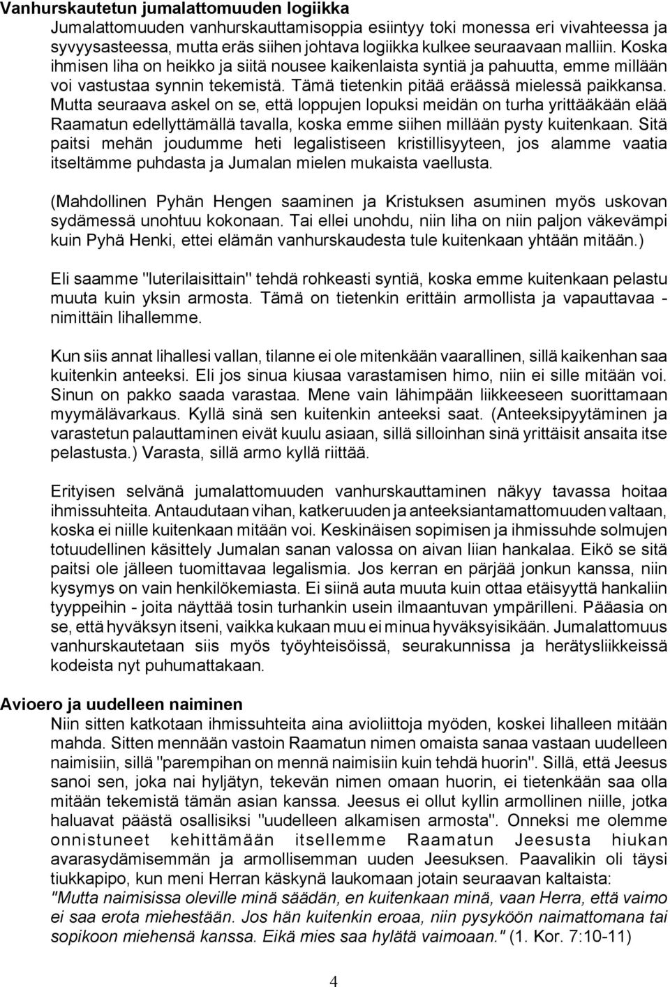 Mutta seuraava askel on se, että loppujen lopuksi meidän on turha yrittääkään elää Raamatun edellyttämällä tavalla, koska emme siihen millään pysty kuitenkaan.