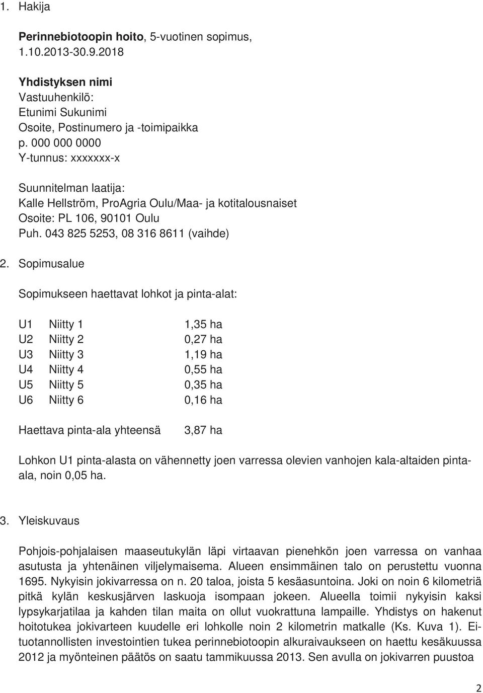 Sopimusalue Sopimukseen haettavat lohkot ja pinta-alat: U1 Niitty 1 1,35 ha U2 Niitty 2 0,27 ha U3 Niitty 3 1,19 ha U4 Niitty 4 0,55 ha U5 Niitty 5 0,35 ha U6 Niitty 6 0,16 ha Haettava pinta-ala