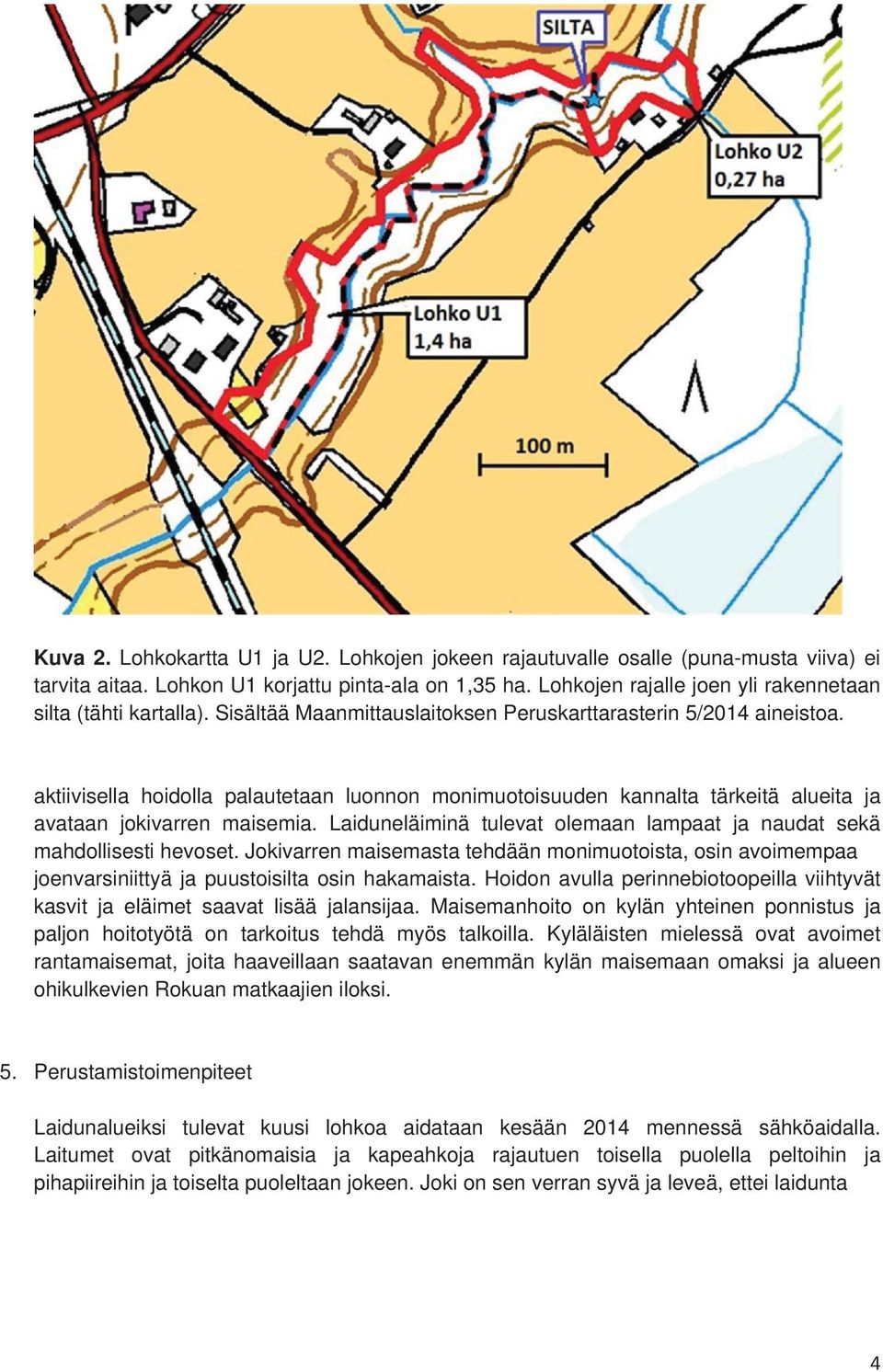 aktiivisella hoidolla palautetaan luonnon monimuotoisuuden kannalta tärkeitä alueita ja avataan jokivarren maisemia. Laiduneläiminä tulevat olemaan lampaat ja naudat sekä mahdollisesti hevoset.