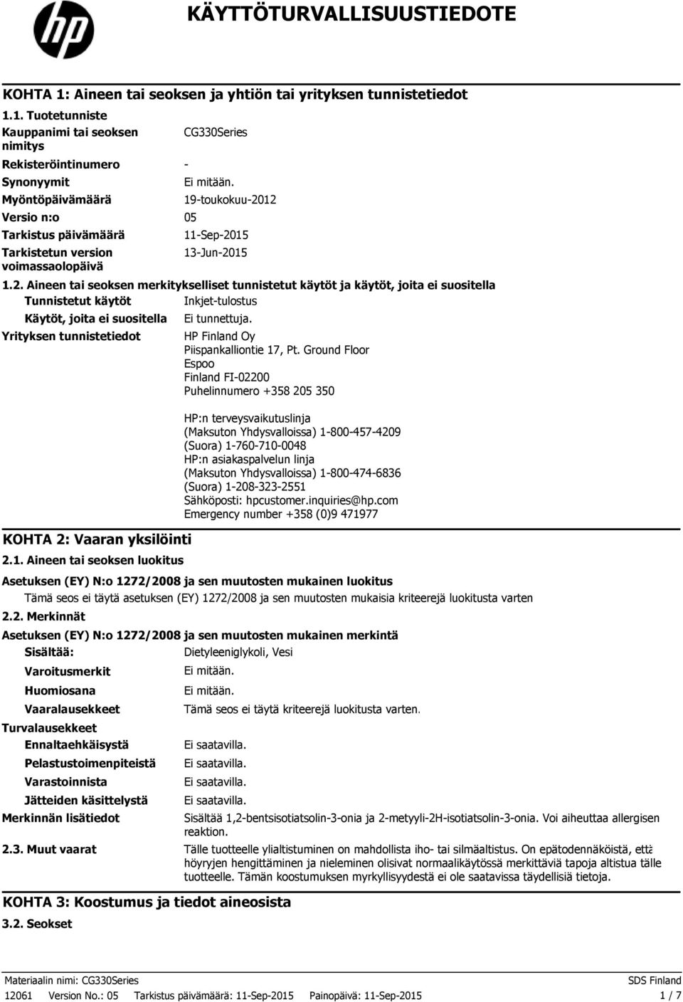 1. Tuotetunniste Kauppanimi tai seoksen nimitys Rekisteröintinumero Synonyymit Myöntöpäivämäärä Versio n:o 05 Tarkistus päivämäärä Tarkistetun version voimassaolopäivä CG330Series Ei mitään.