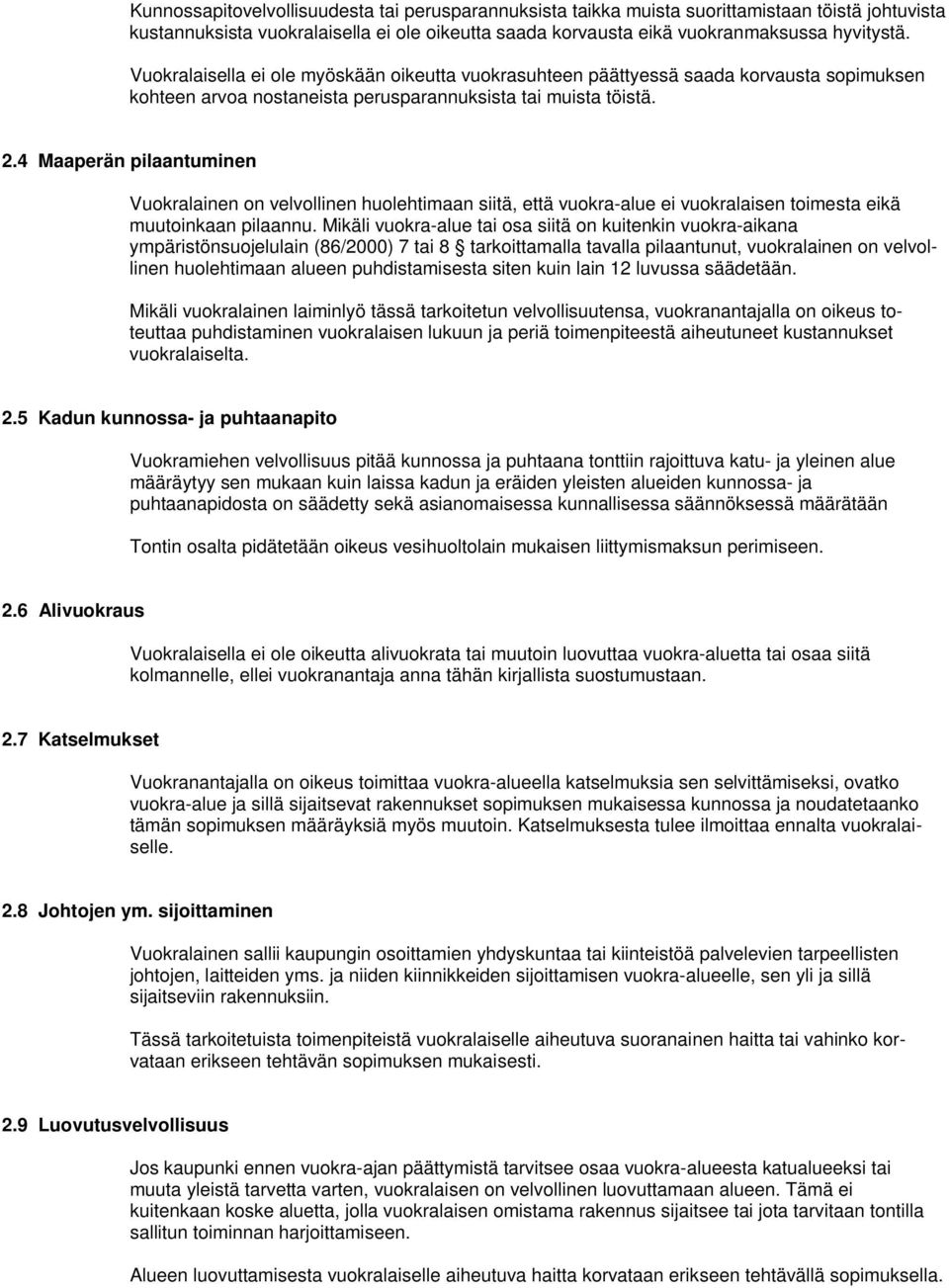 4 Maaperän pilaantuminen Vuokralainen on velvollinen huolehtimaan siitä, että vuokra-alue ei vuokralaisen toimesta eikä muutoinkaan pilaannu.