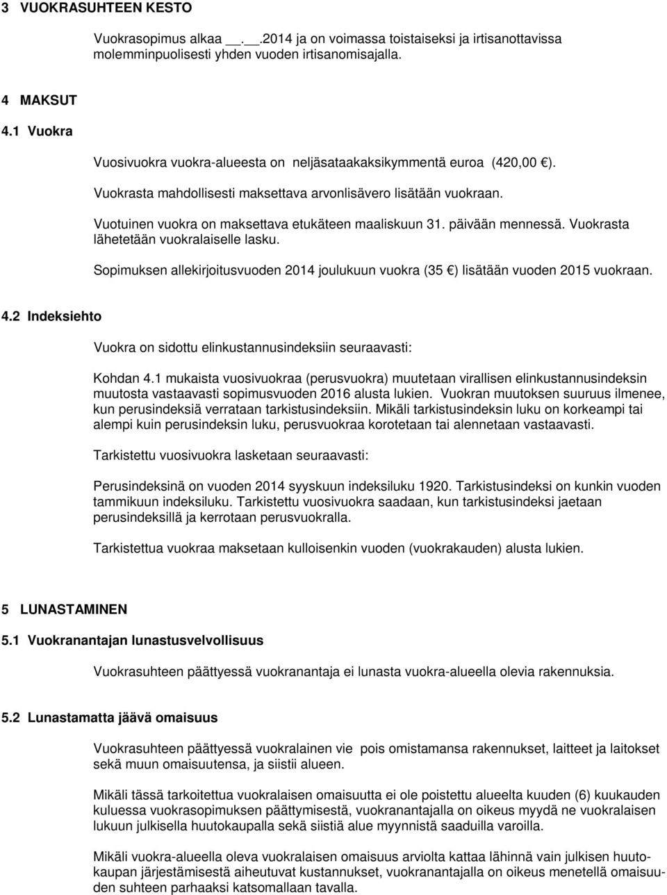 Vuotuinen vuokra on maksettava etukäteen maaliskuun 31. päivään mennessä. Vuokrasta lähetetään vuokralaiselle lasku.