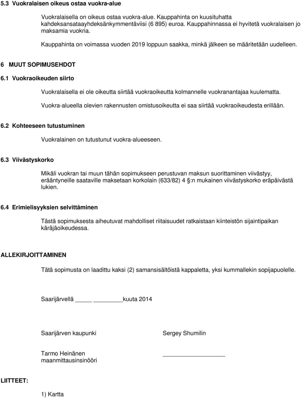 1 Vuokraoikeuden siirto Vuokralaisella ei ole oikeutta siirtää vuokraoikeutta kolmannelle vuokranantajaa kuulematta.