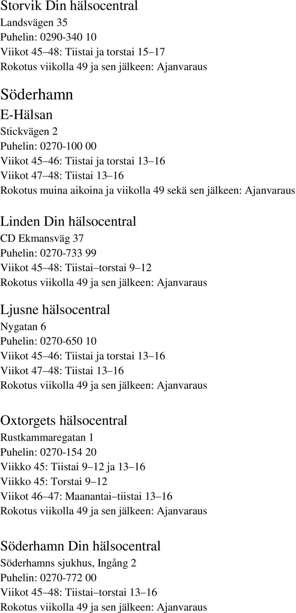 Ljusne hälsocentral Nygatan 6 Puhelin: 0270-650 10 Viikot 45 46: Tiistai ja torstai 13 16 Viikot 47 48: Tiistai 13 16 Oxtorgets hälsocentral Rustkammaregatan 1 Puhelin: 0270-154 20 Viikko 45: